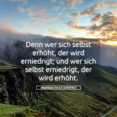 Picture 05 - Matthäus 23:12 LUTH1912 - Denn wer sich selbst erhöht, der wird - Bible Verse Picture