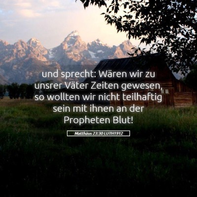 Picture 05 - Matthäus 23:30 LUTH1912 - und sprecht: Wären wir zu unsrer Väter Zeiten - Bible Verse Picture