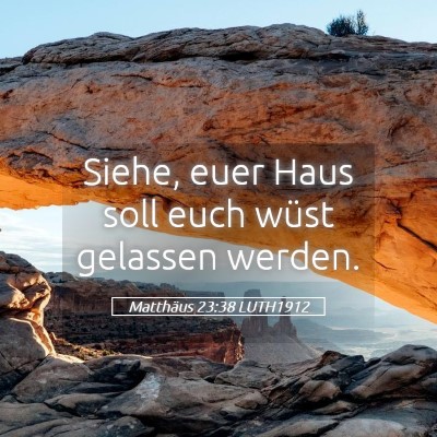 Picture 05 - Matthäus 23:38 LUTH1912 - Siehe, euer Haus soll euch wüst gelassen - Bible Verse Picture