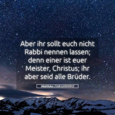 Picture 05 - Matthäus 23:8 LUTH1912 - Aber ihr sollt euch nicht Rabbi nennen lassen; - Bible Verse Picture