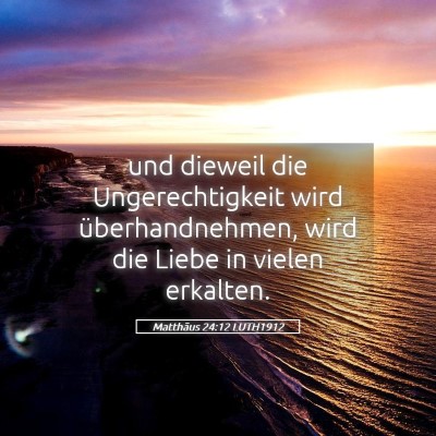 Picture 05 - Matthäus 24:12 LUTH1912 - und dieweil die Ungerechtigkeit wird - Bible Verse Picture