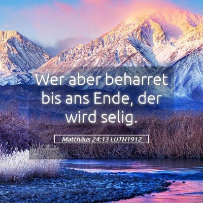Picture 05 - Matthäus 24:13 LUTH1912 - Wer aber beharret bis ans Ende, der wird - Bible Verse Picture