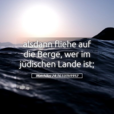 Picture 05 - Matthäus 24:16 LUTH1912 - alsdann fliehe auf die Berge, wer im jüdischen - Bible Verse Picture