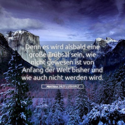 Picture 05 - Matthäus 24:21 LUTH1912 - Denn es wird alsbald eine große Trübsal sein, - Bible Verse Picture