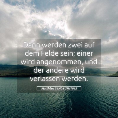 Picture 05 - Matthäus 24:40 LUTH1912 - Dann werden zwei auf dem Felde sein; einer wird - Bible Verse Picture