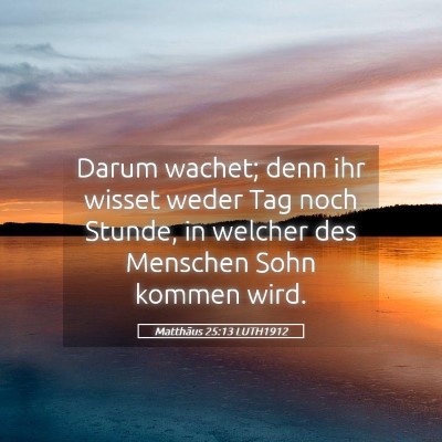 Picture 05 - Matthäus 25:13 LUTH1912 - Darum wachet; denn ihr wisset weder Tag noch - Bible Verse Picture