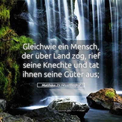 Picture 05 - Matthäus 25:14 LUTH1912 - Gleichwie ein Mensch, der über Land zog, rief - Bible Verse Picture