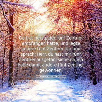Picture 05 - Matthäus 25:20 LUTH1912 - Da trat herzu, der fünf Zentner empfangen hatte, - Bible Verse Picture
