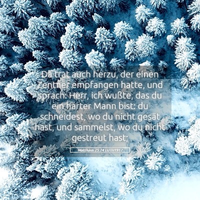 Picture 05 - Matthäus 25:24 LUTH1912 - Da trat auch herzu, der einen Zentner empfangen - Bible Verse Picture