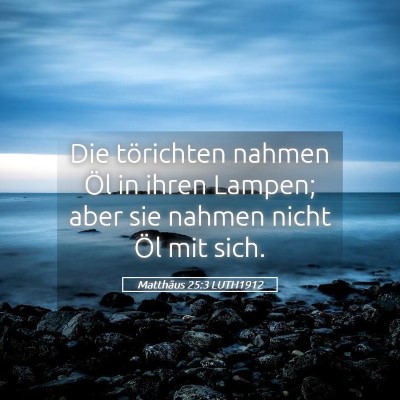 Picture 05 - Matthäus 25:3 LUTH1912 - Die törichten nahmen Öl in ihren Lampen; aber - Bible Verse Picture