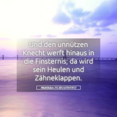 Picture 05 - Matthäus 25:30 LUTH1912 - Und den unnützen Knecht werft hinaus in die - Bible Verse Picture