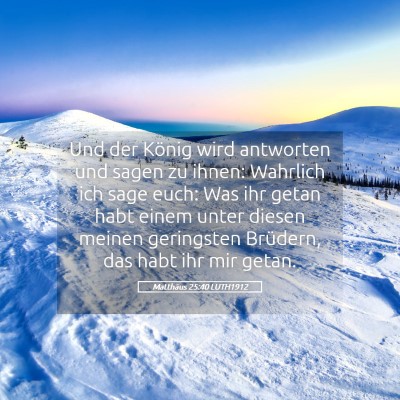 Picture 05 - Matthäus 25:40 LUTH1912 - Und der König wird antworten und sagen zu ihnen: - Bible Verse Picture