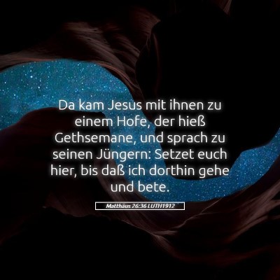 Picture 05 - Matthäus 26:36 LUTH1912 - Da kam Jesus mit ihnen zu einem Hofe, der hieß - Bible Verse Picture