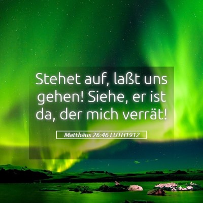 Picture 05 - Matthäus 26:46 LUTH1912 - Stehet auf, laßt uns gehen! Siehe, er ist da, - Bible Verse Picture