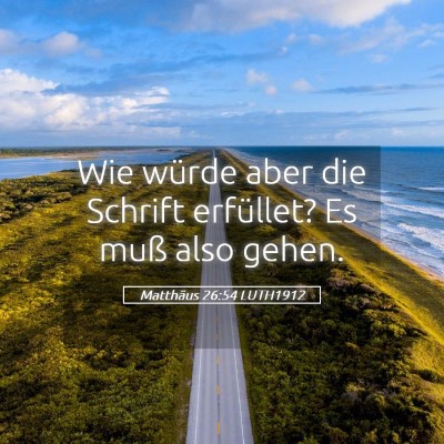 Picture 05 - Matthäus 26:54 LUTH1912 - Wie würde aber die Schrift erfüllet? Es muß - Bible Verse Picture