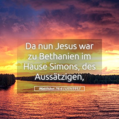 Picture 05 - Matthäus 26:6 LUTH1912 - Da nun Jesus war zu Bethanien im Hause Simons, - Bible Verse Picture