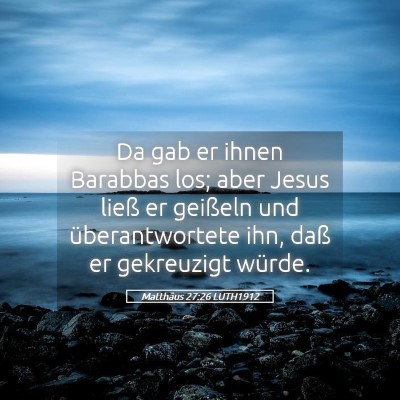 Picture 05 - Matthäus 27:26 LUTH1912 - Da gab er ihnen Barabbas los; aber Jesus ließ er - Bible Verse Picture