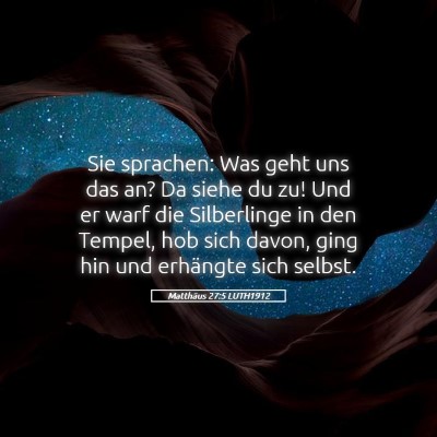 Picture 05 - Matthäus 27:5 LUTH1912 - Sie sprachen: Was geht uns das an? Da siehe du - Bible Verse Picture