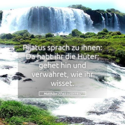 Picture 05 - Matthäus 27:65 LUTH1912 - Pilatus sprach zu ihnen: Da habt ihr die Hüter; - Bible Verse Picture