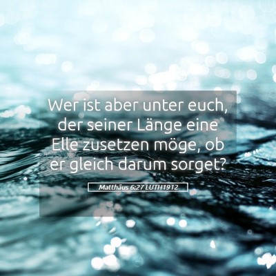 Picture 05 - Matthäus 6:27 LUTH1912 - Wer ist aber unter euch, der seiner Länge eine - Bible Verse Picture