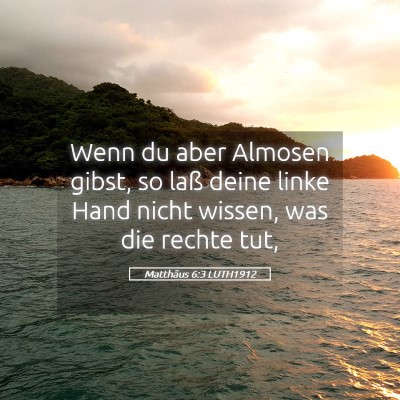Picture 05 - Matthäus 6:3 LUTH1912 - Wenn du aber Almosen gibst, so laß deine linke - Bible Verse Picture