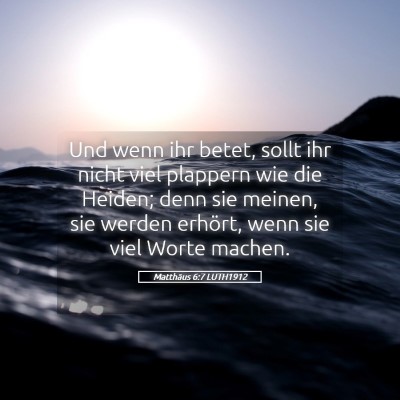 Picture 05 - Matthäus 6:7 LUTH1912 - Und wenn ihr betet, sollt ihr nicht viel plappern - Bible Verse Picture