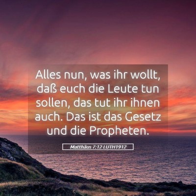 Picture 05 - Matthäus 7:12 LUTH1912 - Alles nun, was ihr wollt, daß euch die Leute tun - Bible Verse Picture
