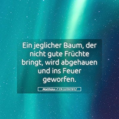 Picture 05 - Matthäus 7:19 LUTH1912 - Ein jeglicher Baum, der nicht gute Früchte - Bible Verse Picture