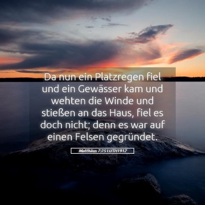 Picture 05 - Matthäus 7:25 LUTH1912 - Da nun ein Platzregen fiel und ein Gewässer kam - Bible Verse Picture