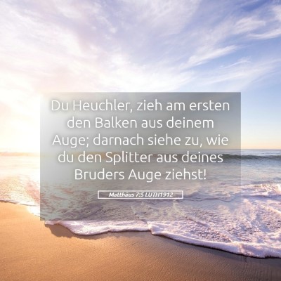 Picture 05 - Matthäus 7:5 LUTH1912 - Du Heuchler, zieh am ersten den Balken aus deinem - Bible Verse Picture