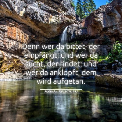 Picture 05 - Matthäus 7:8 LUTH1912 - Denn wer da bittet, der empfängt; und wer da - Bible Verse Picture