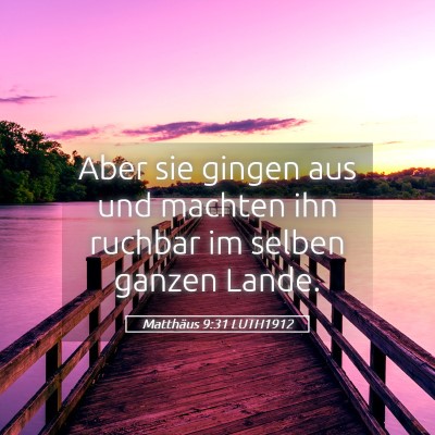 Picture 05 - Matthäus 9:31 LUTH1912 - Aber sie gingen aus und machten ihn ruchbar im - Bible Verse Picture