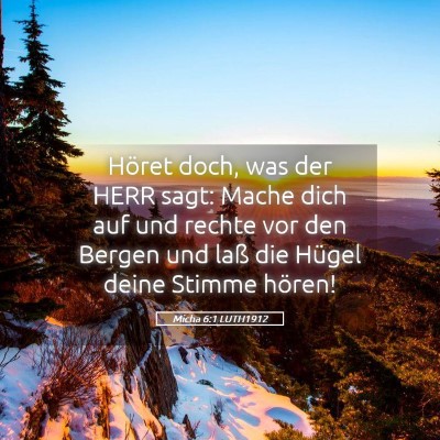 Picture 05 - Micha 6:1 LUTH1912 - Höret doch, was der HERR sagt: Mache dich auf - Bible Verse Picture