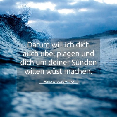 Picture 05 - Micha 6:13 LUTH1912 - Darum will ich dich auch übel plagen und dich um - Bible Verse Picture