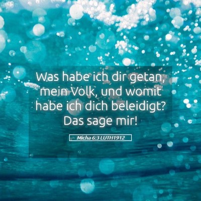 Picture 05 - Micha 6:3 LUTH1912 - Was habe ich dir getan, mein Volk, und womit habe - Bible Verse Picture