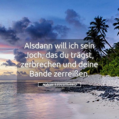 Picture 05 - Nahum 1:13 LUTH1912 - Alsdann will ich sein Joch, das du trägst, - Bible Verse Picture