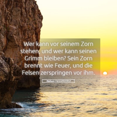 Picture 05 - Nahum 1:6 LUTH1912 - Wer kann vor seinem Zorn stehen, und wer kann - Bible Verse Picture