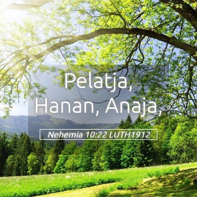 Picture 05 - Nehemia 10:22 LUTH1912 - Pelatja, Hanan, - Bible Verse Picture