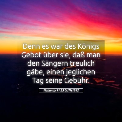 Picture 05 - Nehemia 11:23 LUTH1912 - Denn es war des Königs Gebot über sie, daß man - Bible Verse Picture