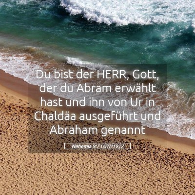 Picture 05 - Nehemia 9:7 LUTH1912 - Du bist der HERR, Gott, der du Abram erwählt - Bible Verse Picture