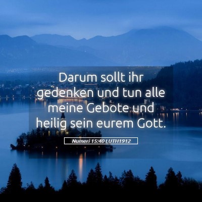 Picture 05 - Numeri 15:40 LUTH1912 - Darum sollt ihr gedenken und tun alle meine - Bible Verse Picture