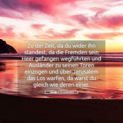 Picture 05 - Obadja 1:11 LUTH1912 - Zu der Zeit, da du wider ihn standest, da die - Bible Verse Picture