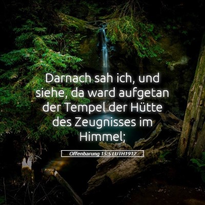 Picture 05 - Offenbarung 15:5 LUTH1912 - Darnach sah ich, und siehe, da ward aufgetan der - Bible Verse Picture