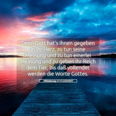 Picture 05 - Offenbarung 17:17 LUTH1912 - Denn Gott hat's ihnen gegeben in ihr Herz, zu tun - Bible Verse Picture