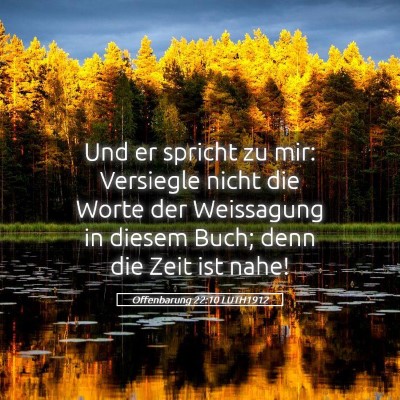 Picture 05 - Offenbarung 22:10 LUTH1912 - Und er spricht zu mir: Versiegle nicht die Worte - Bible Verse Picture