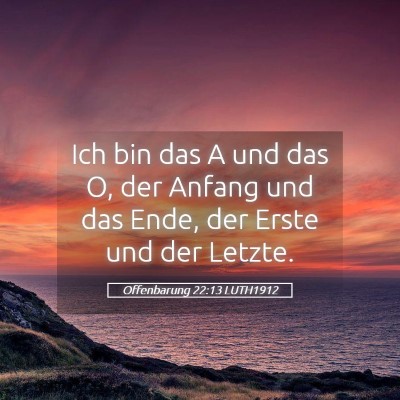Picture 05 - Offenbarung 22:13 LUTH1912 - Ich bin das A und das O, der Anfang und das Ende, - Bible Verse Picture
