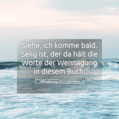Picture 05 - Offenbarung 22:7 LUTH1912 - Siehe, ich komme bald. Selig ist, der da hält - Bible Verse Picture