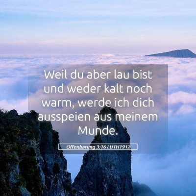 Picture 05 - Offenbarung 3:16 LUTH1912 - Weil du aber lau bist und weder kalt noch warm, - Bible Verse Picture
