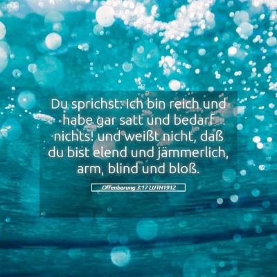 Picture 05 - Offenbarung 3:17 LUTH1912 - Du sprichst: Ich bin reich und habe gar satt und - Bible Verse Picture