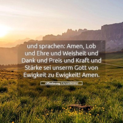 Picture 05 - Offenbarung 7:12 LUTH1912 - und sprachen: Amen, Lob und Ehre und Weisheit und - Bible Verse Picture